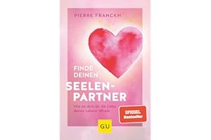 Finde deinen Seelenpartner: Wie du dich für die Liebe deines Lebens öffnest (Lebenshilfe Partnerschaft)