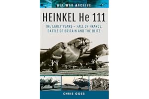 Heinkel He 111: The Early Years - Fall of France, Battle of Britain and the Blitz (Air War Archive)