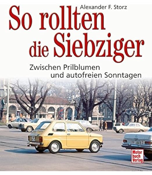So Rollten Die Siebziger Zwischen Prilblumen Und Autofreien Sonntagen Amazon De Storz Alexander F Bucher