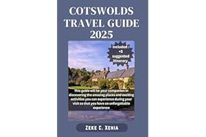 COTSWOLDS TRAVEL GUIDE: Exploring England’s Quintessential Villages, Must-See Attractions, Hidden Gems and Culture of England’s Idyllic Countryside