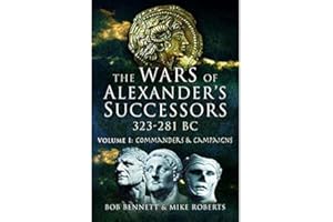 The Wars of Alexander's Successors 323-281 BC: Commanders & Campaigns (1)