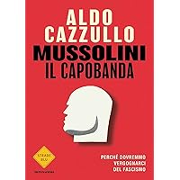 Mussolini il capobanda. Perché dovremmo vergognarci del fascismo