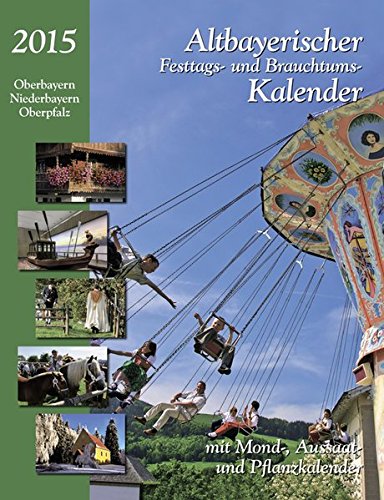 Altbayerischer Festtags-und Brauchtumskalender 2015: Oberbayern- Niederbayern-Oberpfalz