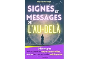 Signes et Messages de l'au-delà: Développez vos capacités extra-sensorielles, ouvrez les portes de la médiumnité pour recevoir les messages de vos guides