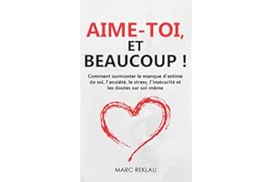 Aime-toi, et beaucoup !: Comment surmonter le manque d'estime de soi, l'anxiété, le stress, l'insécurité et les doutes sur soi-même