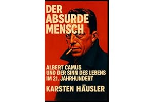 Der absurde Mensch: Albert Camus und der Sinn des Lebens im 21. Jahrhundert (Visionäre)