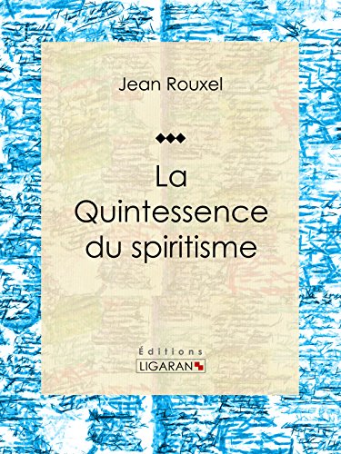La Quintessence du spiritisme: Essai sur les sciences occultes francais La Quintessence du spiritisme: Essai sur les sciences occultes francais