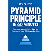 Pyramid Principle in 60 minutes: A compact introduction to show you the power of clear thinking and writing.