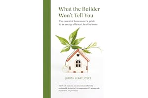 What the Builder Won't Tell You: The essential homeowner's guide to an energy efficient, healthy home