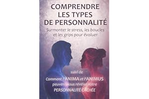 MBTI - Comprendre les types de personnalité. Surmonter le stress, les boucles et les grips: et Comment l'Anima et l'Animus peuvent nous révéler notre personnalité cachée