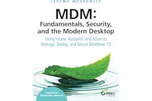 MDM: Fundamentals, Security, and the Modern Desktop: Using Intune, Autopilot, and Azure to Manage, Deploy, and Secure Windows 10