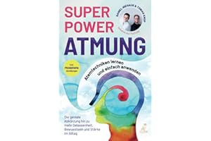SUPERPOWER ATMUNG: Atemtechniken lernen und einfach anwenden - Die geniale Abkürzung hin zu mehr Gelassenheit, Bewusstsein und Stärke im Alltag - inkl. Pranayama Atemübungen