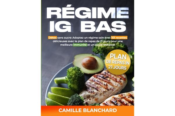 RÉGIME IG BAS: Détox sans sucre: Adoptez un régime sain avec 101 recettes délicieuses avec le plan de repas de 21 jours pour une meilleure immunité et un corps revitalisé!