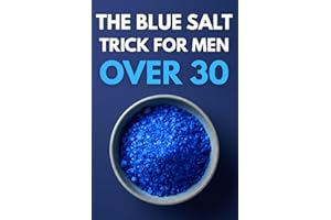The Blue Salt Trick for Men Over 30: Reclaim Your Peak Male Power: Naturally Boost Testosterone, Ignite Nitric Oxide, and Restore Vitality