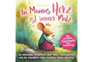 In Mamas Herz ist immer Platz - Ein liebevolles Kinderbuch über Nähe, Geborgenheit und die unendliche Liebe zwischen Mama und Kind: Das perfekte Geschenk zum Muttertag