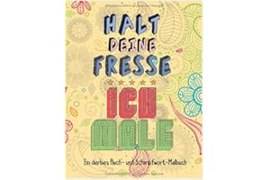 Halt deine Fresse ich male; Ein derbes Fluch- und Schimpfwort-Malbuch: Ausmalbuch für Erwachsene