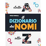 Dizionario dei Nomi: Alla ricerca della propria Origine. I 1000 nomi Maschili e Femminili più usati in Italia, e catalogati p