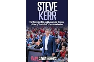 Steve Kerr: The Inspiring Life and Leadership Lessons of One of Basketball's Greatest Coaches (Basketball Biography & Leadership Books)
