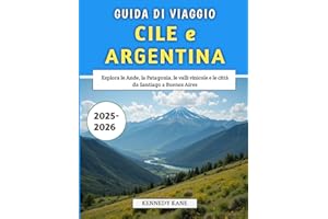 Guida Di Viaggio Cile e Argentina 2025-2026: Esplora le Ande, la Patagonia, le valli vinicole e le città da Santiago a Buenos Aires