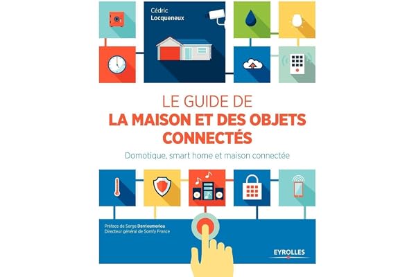 Le guide de la maison et des objets connectés: Domotique, smart home et maison connectée.