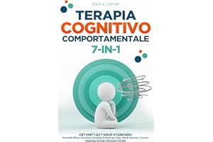 TERAPIA COGNITIVO COMPORTAMENTALE: 7-IN-1: CBT+DBT+ACT Gold Standard: Protocolli Efficaci, Flowchart e Strategie Pratiche per Ansia, ADHD, Insonnia e Trauma—Masterizza Serenità e Benessere Mentale