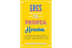 Eres tu propia heroína: Guía para chicas adolescentes: Cómo superar tu inseguridad, vencer el miedo al fracaso y tomar el control de tu vida