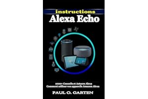 Instructions Alexa Echo: 1000+ Conseils et Astuces Alexa Comment utiliser vos appareils Amazon Alexa