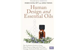 Human Design and Essential Oils: The Facilitator’s Guide to Using Plant Prana to Align with Your Type, Strategy, Authority, Profile, and Centers