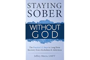 ADSAQOP Staying Sober Without God: The Practical 12 Steps to Long-Term Recovery from Alcoholism and Addictions