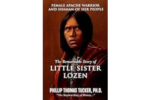 Female Apache Warrior and Shaman of Her People: The Remarkable Story of Little Sister Lozen