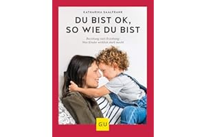 Du bist ok, so wie du bist: Beziehung statt Erziehung - was Kinder wirklich stark macht (GU Erziehung)