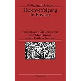 Hexenverfolgung in Bayern: Volksmagie, Glaubenseifer und Staatsräson in der Frühen Neuzeit