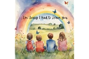 I'm Sorry I had to Leave You: A book for Children who are dealing with grief and loss. To help them process their thoughts and open conversations around their feelings (Reading Glow Books)