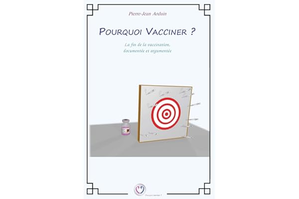 Pourquoi vacciner ? : La fin de la vaccination, documentée et argumentée