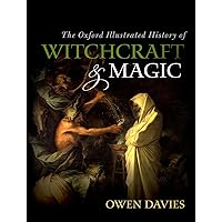 The Oxford Illustrated History of Witchcraft and Magic