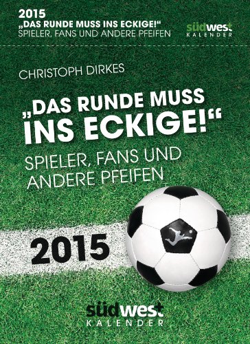 Das Runde muss ins Eckige! 2015 Textabreißkalender: Spieler, Fans und andere Pfeifen
