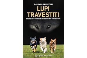 Lupi travestiti. Le origini biologiche del cane domestico. Ediz. a colori
