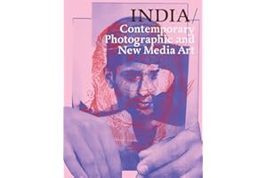 India: Contemporary Photographic And New Media Art: Contemporary Photography and New Media Art