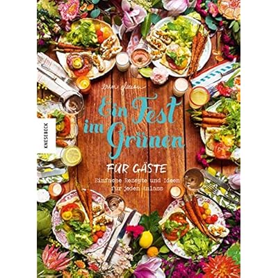 Ein Fest im Grünen für Gäste: Einfache Rezepte und Ideen für jeden Anlass Ein Fest im Grünen für Gäste: Einfache Rezepte und Ideen für jeden Anlass