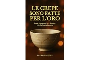 LE CREPE SONO FATTE PER L'ORO: Storie giapponesi per riparare ció che la vita ha rotto