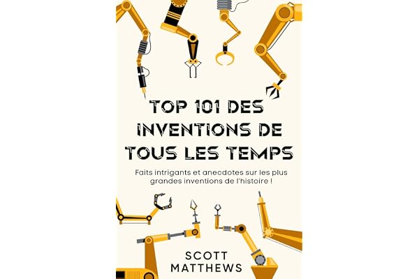 Top 101 des Inventions de Tous les Temps ! - Faits intrigants et anecdotes sur les plus grandes inventions de l'histoire !