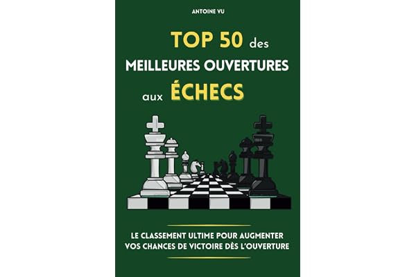 Top 50 des meilleures ouvertures aux échecs: Le classement ultime pour augmenter vos chances de victoire dès l'ouverture