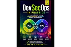 DevSecOps in Practice: A Practical Guide to Building Secure, Automated, and Reliable Software Delivery Pipelines