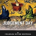 Judgment Day: The Historical and Religious Evolution of the Concept of Last Judgment