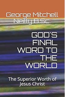 GOD'S FINAL WORD TO THE WORLD: The Superior Worth of Jesus Christ (New Testament commentary)