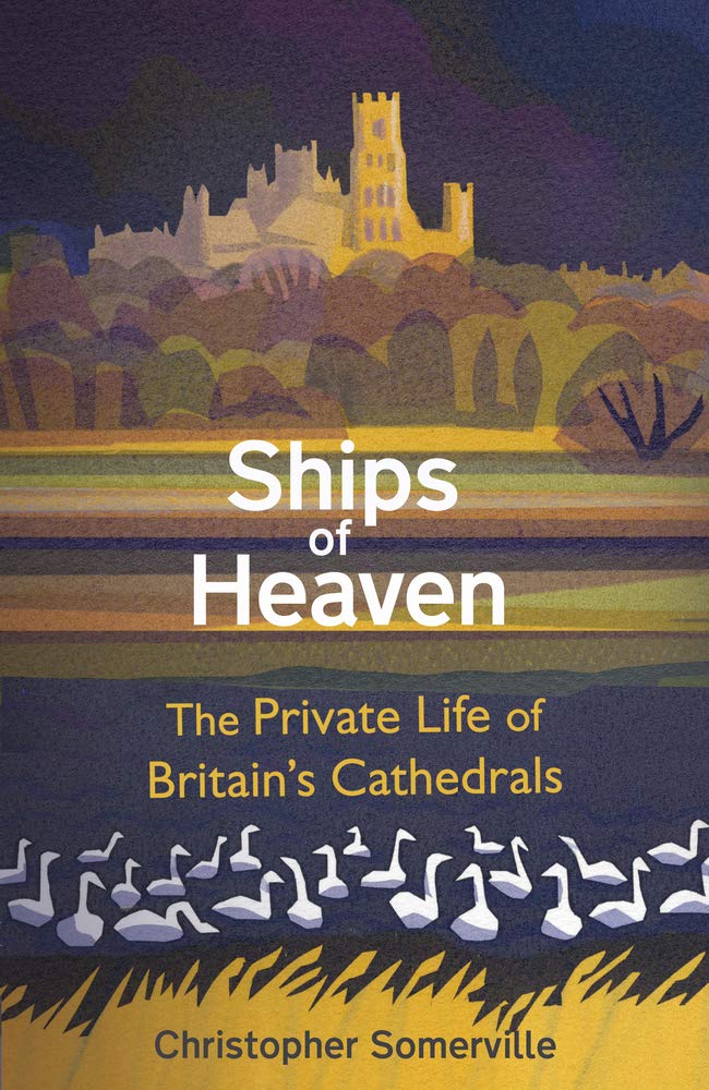 Ships Of Heaven: The Private Life of Britain’s Cathedrals