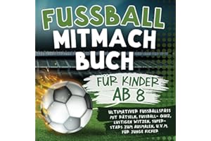 Fussball Mitmachbuch für Kinder ab 8: Ultimativer Fußballspaß mit Rätseln, Fußball-Quiz, lustigen Witzen, Super-Stars zum Ausmalen, u.v.m. für junge Kicker