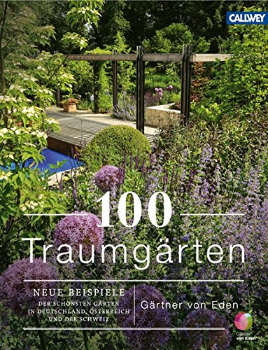 Download 100 Traumgärten: Neue Beispiele der schönsten Gärten in Deutschland, Österrreich und der Schweiz