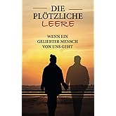 Die plötzliche Leere – Wenn ein geliebter Mensch von uns geht: Die vier Phasen der Trauer verstehen und bewältigen Inkl. Schr