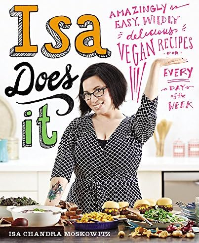 Isa Does It: Amazingly Easy, Wildly Delicious Vegan Recipes for Every Day of the Week